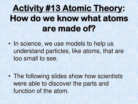 Activity #13 Atomic Theory: How do we know what atoms are made of?