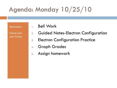 Agenda: Monday 10/25/10 Bell Work Guided Notes-Electron Configuration