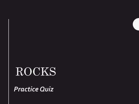Rocks Practice Quiz.