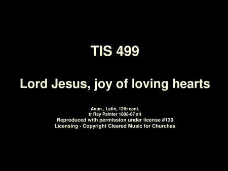 TIS 499 Lord Jesus, joy of loving hearts Anon. , Latin, 12th cent