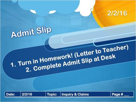 Turn in Homework! (Letter to Teacher) Complete Admit Slip at Desk