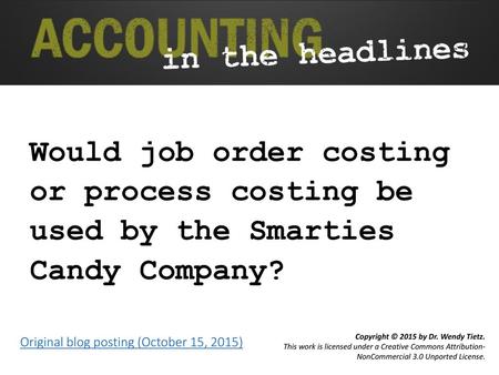 Would job order costing or process costing be used by the Smarties Candy Company? Original blog posting (October 15, 2015)
