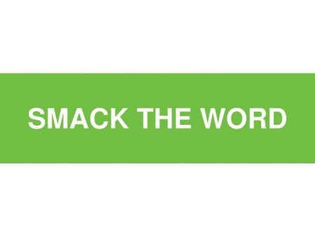 SMACK THE WORD.