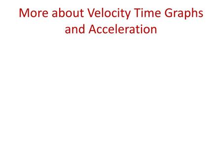More about Velocity Time Graphs and Acceleration