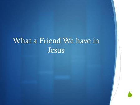What a Friend We have in Jesus