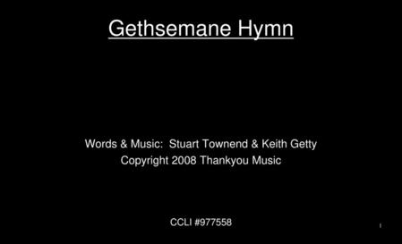 Gethsemane Hymn Words & Music: Stuart Townend & Keith Getty