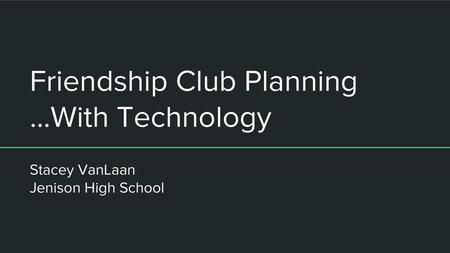 Friendship Club Planning ...With Technology