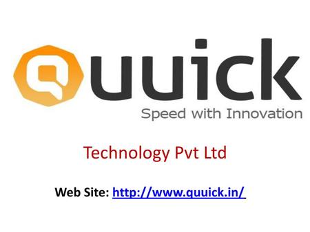 ``` Technology Pvt Ltd Web Site: http://www.quuick.in/
