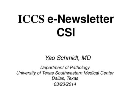 ICCS e-Newsletter CSI Yao Schmidt, MD Department of Pathology