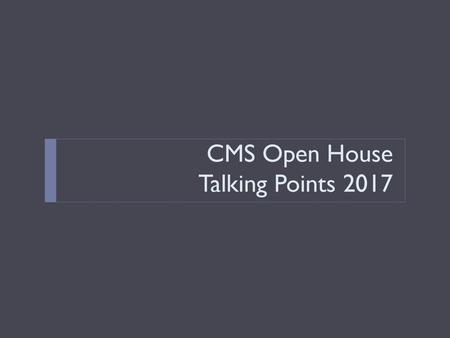 CMS Open House Talking Points 2017