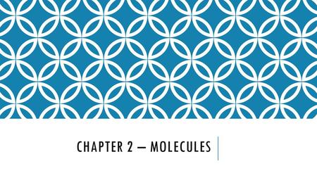 Chapter 2 – Molecules.
