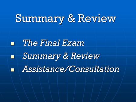 The Final Exam Summary & Review Assistance/Consultation