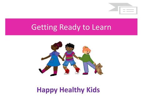 Getting Ready to Learn Happy Healthy Kids.
