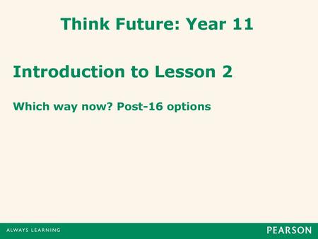 Introduction to Lesson 2 Which way now? Post-16 options