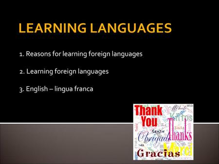 LEARNING LANGUAGES 1. Reasons for learning foreign languages