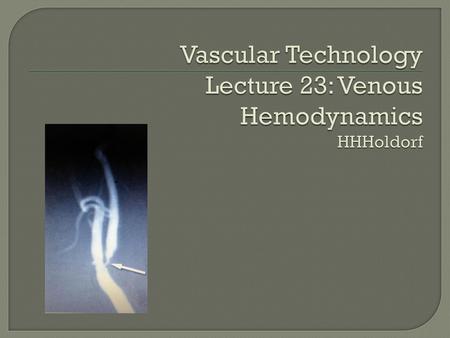 Vascular Technology Lecture 23: Venous Hemodynamics HHHoldorf