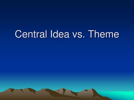 Central Idea vs. Theme.