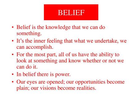 BELIEF Belief is the knowledge that we can do something.