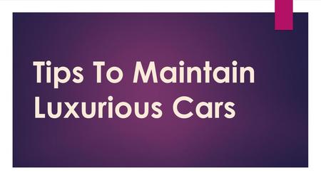 Tips To Maintain Luxurious Cars