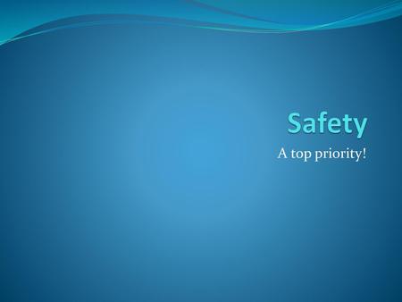 Safety A top priority!.