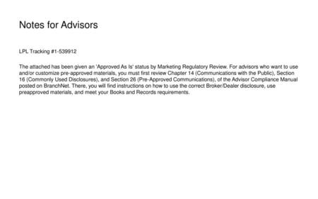 Notes for Advisors LPL Tracking #1-539912 The attached has been given an 'Approved As Is' status by Marketing Regulatory Review. For advisors who want.