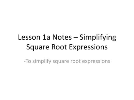 Lesson 1a Notes – Simplifying Square Root Expressions