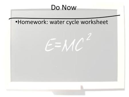 Do Now Homework: water cycle worksheet.