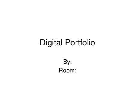 Digital Portfolio By: Room:.