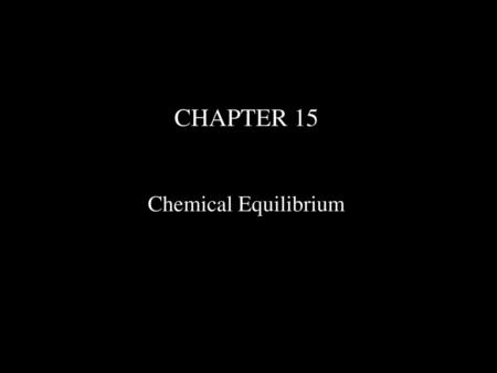 CHAPTER 15 Chemical Equilibrium.