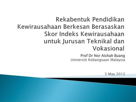 Prof Dr Nor Aishah Buang Universiti Kebangsaan Malaysia 3 May 2012