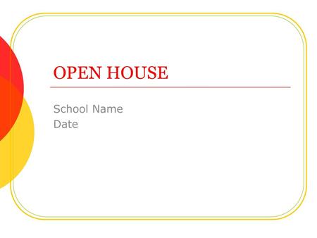 OPEN HOUSE School Name Date.