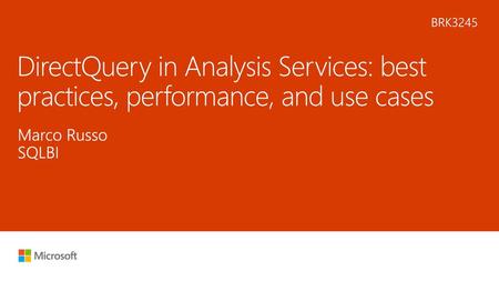 6/12/2018 2:19 PM BRK3245 DirectQuery in Analysis Services: best practices, performance, and use cases Marco Russo SQLBI © Microsoft Corporation. All rights.