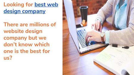 Looking for best web design company There are millions of website design company but we don’t know which one is the best for us?