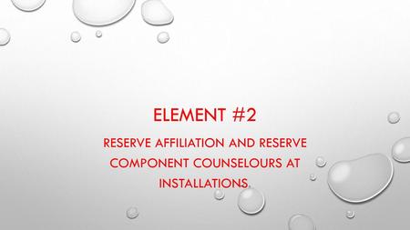 Element #2 RESERVE AFFILIATION AND RESERVE COMPONENT COUNSELOURS AT INSTALLATIONS.