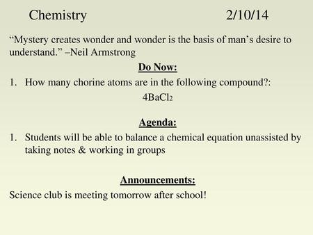 Chemistry  2/10/14 “Mystery creates wonder and wonder is the basis of man’s desire to understand.” –Neil Armstrong.