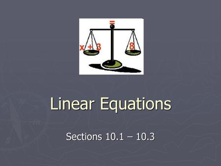 Linear Equations Sections 10.1 – 10.3.