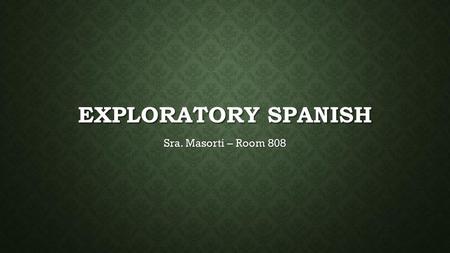 Exploratory spanish Sra. Masorti – Room 808.
