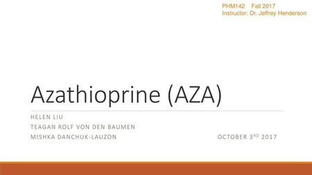 Azathioprine (AZA) Helen Liu Teagan Rolf von den Baumen