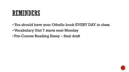Reminders You should have your Othello book EVERY DAY in class.