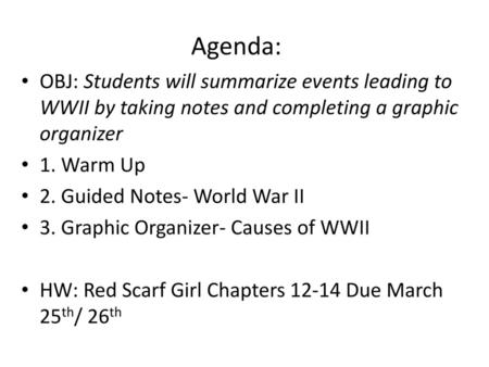 Agenda: OBJ: Students will summarize events leading to WWII by taking notes and completing a graphic organizer 1. Warm Up 2. Guided Notes- World War II.