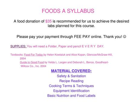 FOODS A SYLLABUS A food donation of $35 is recommended for us to achieve the desired labs planned for this course. Please pay your payment through FEE.