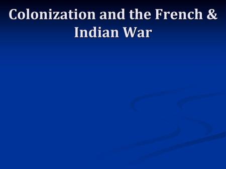 Colonization and the French & Indian War