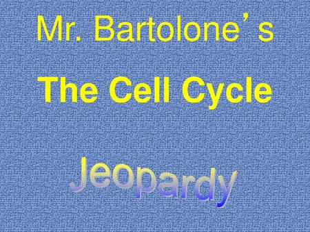 Mr. Bartolone’s The Cell Cycle Jeopardy.