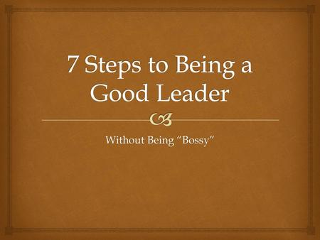 7 Steps to Being a Good Leader