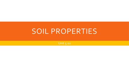 Soil Properties Unit 5.02.
