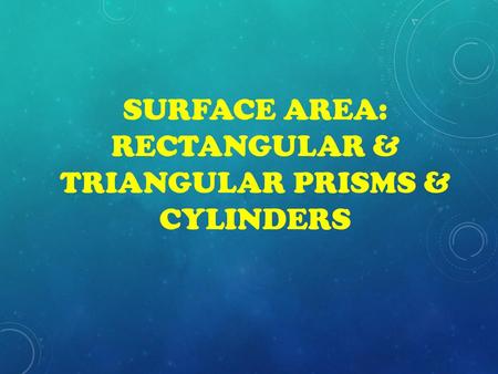 Surface Area: Rectangular & Triangular Prisms & Cylinders