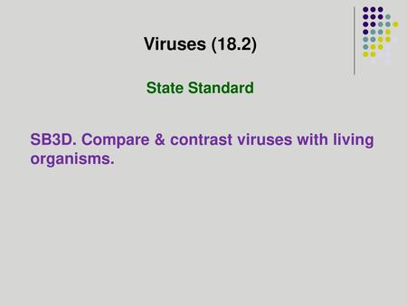 Viruses (18.2) SB3D. Compare & contrast viruses with living organisms.