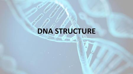 DNA STRUCTURE.
