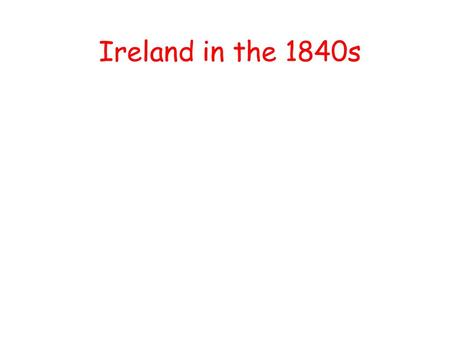 Ireland in the 1840s.