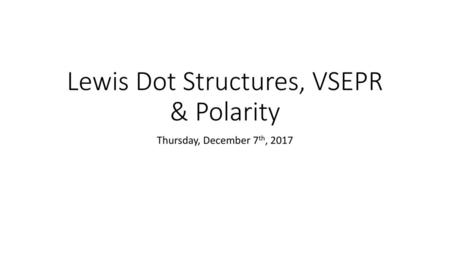 Lewis Dot Structures, VSEPR & Polarity
